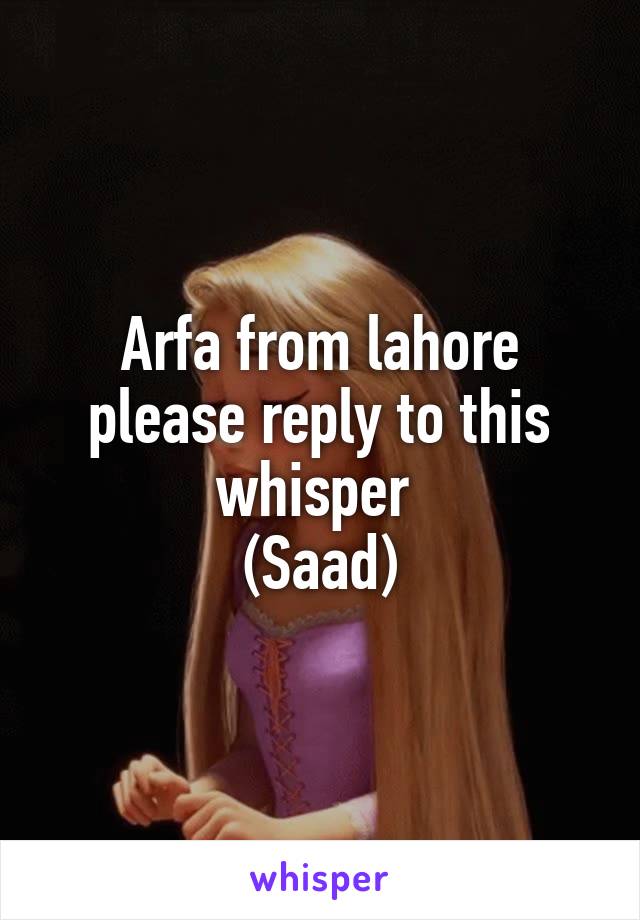 Arfa from lahore please reply to this whisper 
(Saad)