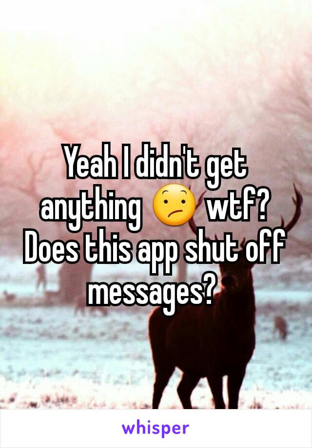 Yeah I didn't get anything 😕 wtf? Does this app shut off messages? 