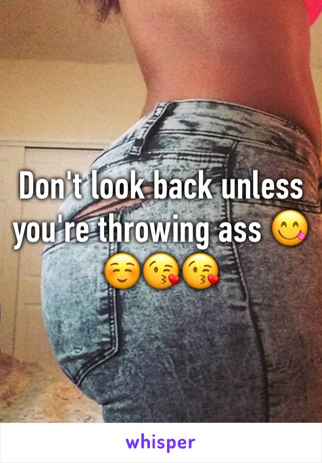 Don't look back unless you're throwing ass 😋☺️😘😘