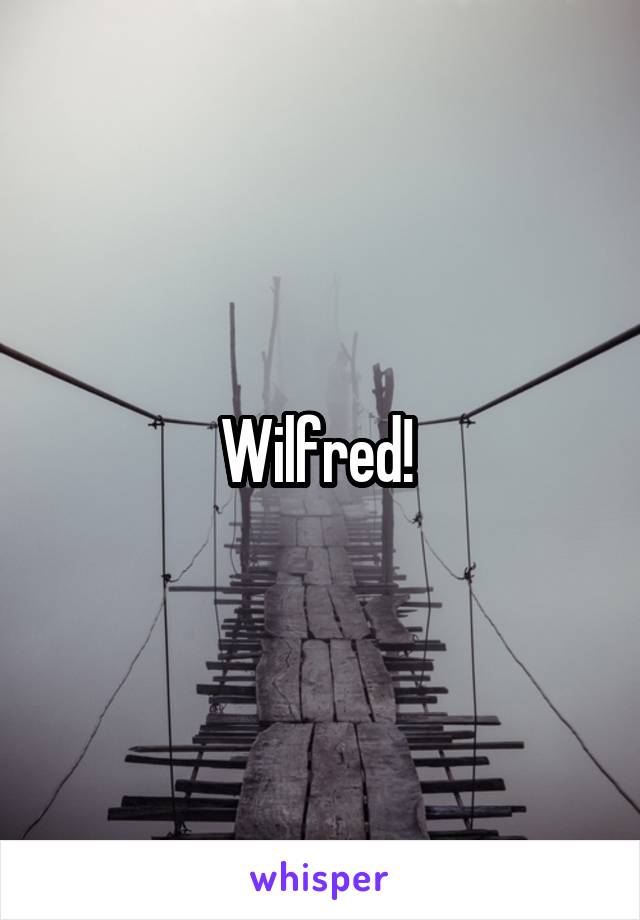 Wilfred! 