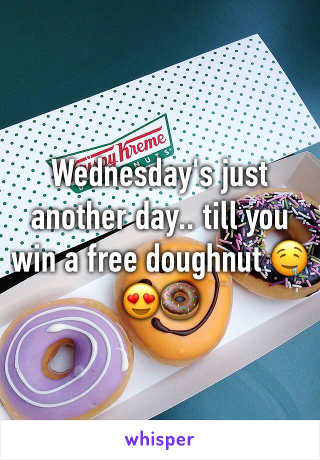 Wednesday's just another day.. till you win a free doughnut 🤤😍🍩