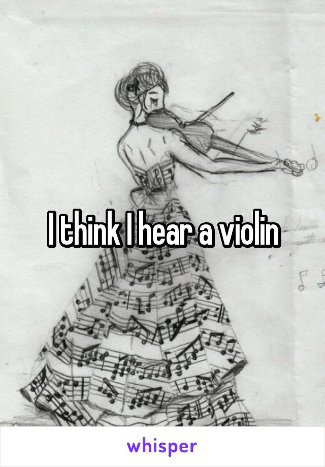 I think I hear a violin