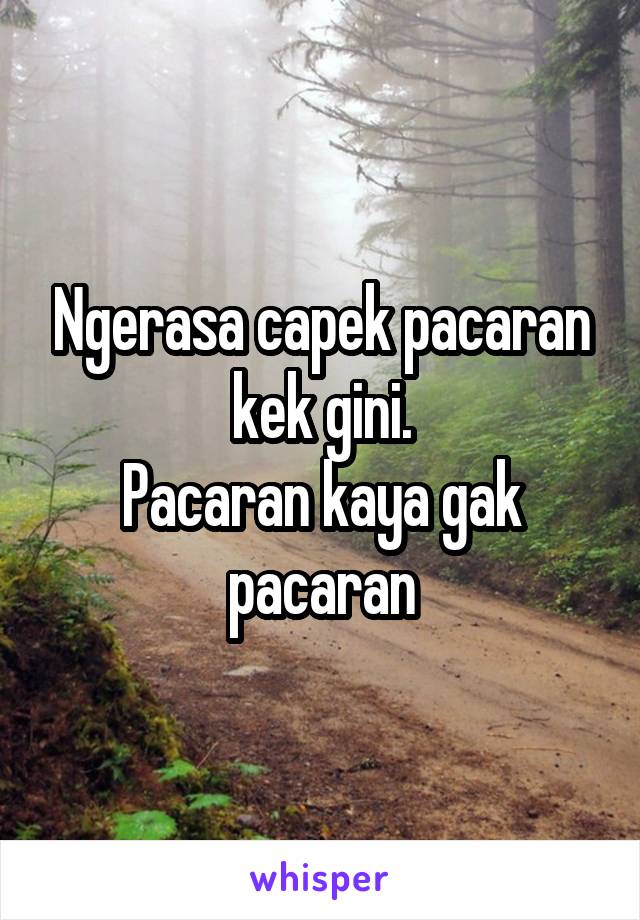 Ngerasa capek pacaran kek gini.
Pacaran kaya gak pacaran