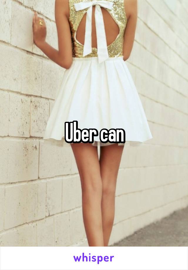 Uber can