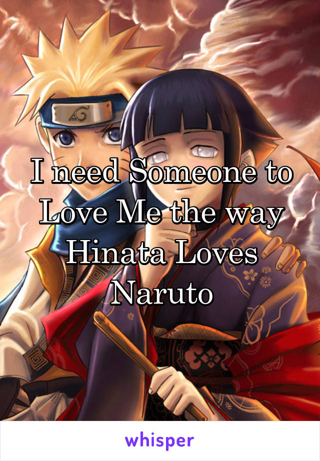 I need Someone to Love Me the way Hinata Loves Naruto