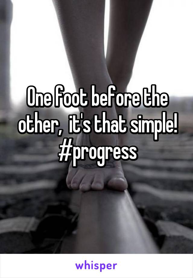 One foot before the other,  it's that simple! #progress
