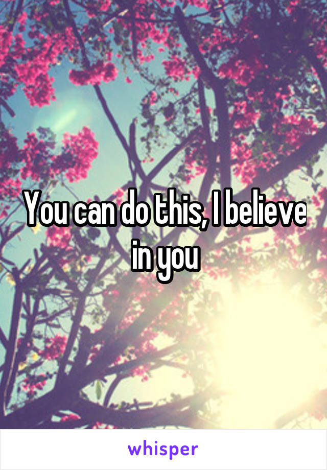 You can do this, I believe in you