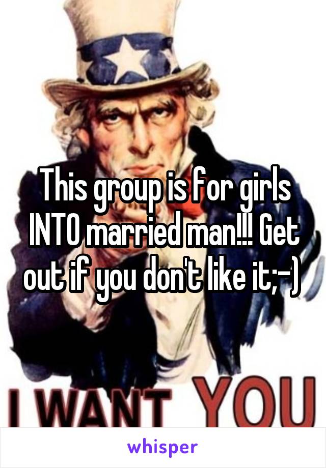 This group is for girls INTO married man!!! Get out if you don't like it;-) 