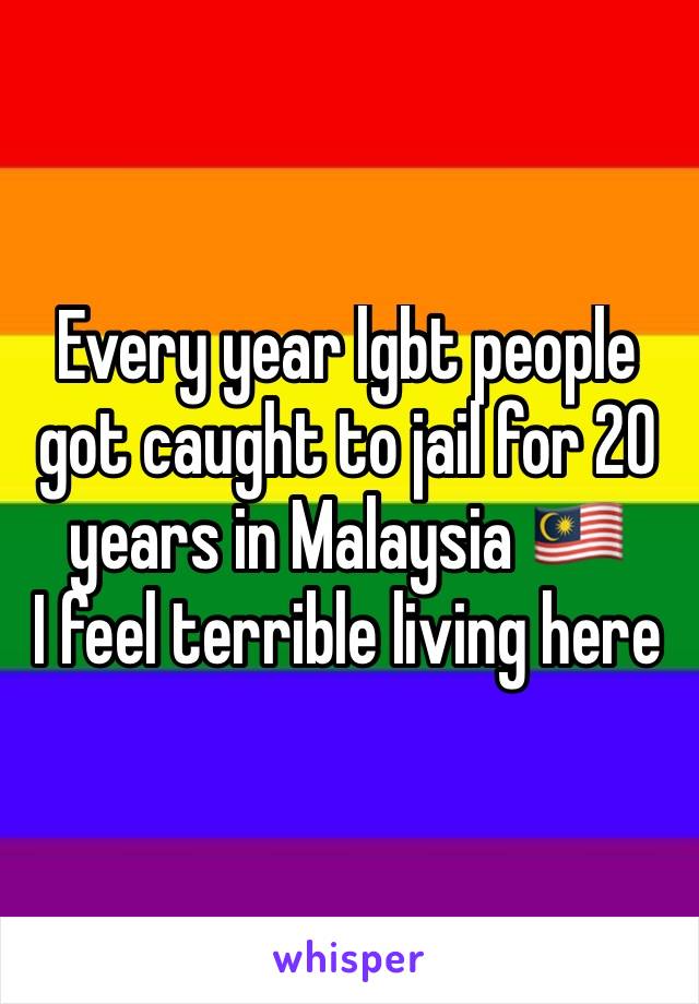 Every year lgbt people got caught to jail for 20 years in Malaysia 🇲🇾 
I feel terrible living here 