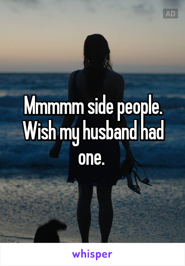 Mmmmm side people. Wish my husband had one. 