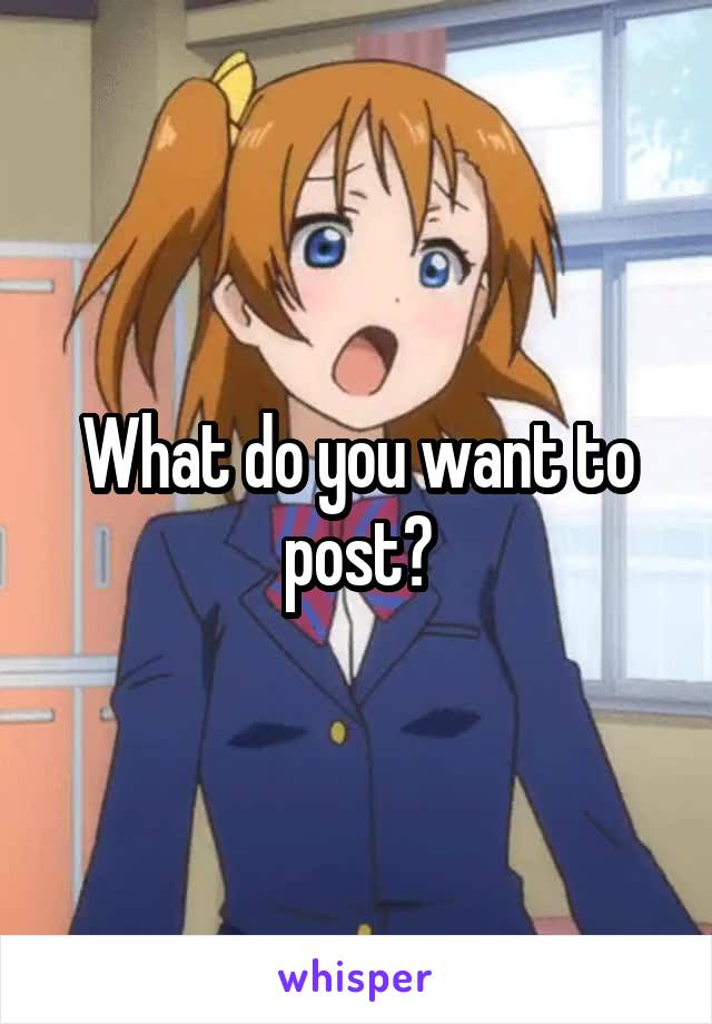 What do you want to post?