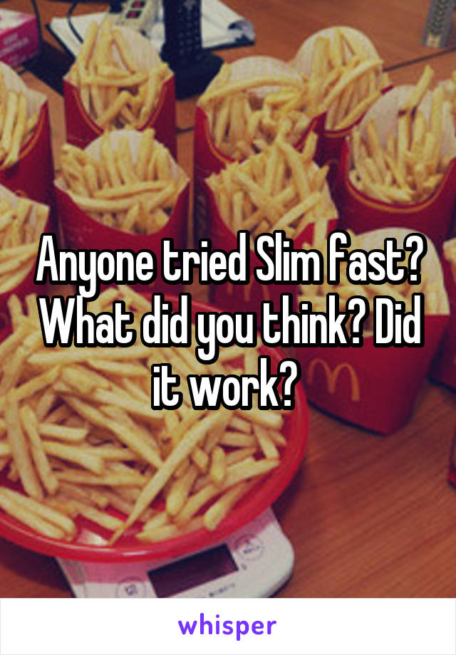 Anyone tried Slim fast? What did you think? Did it work? 