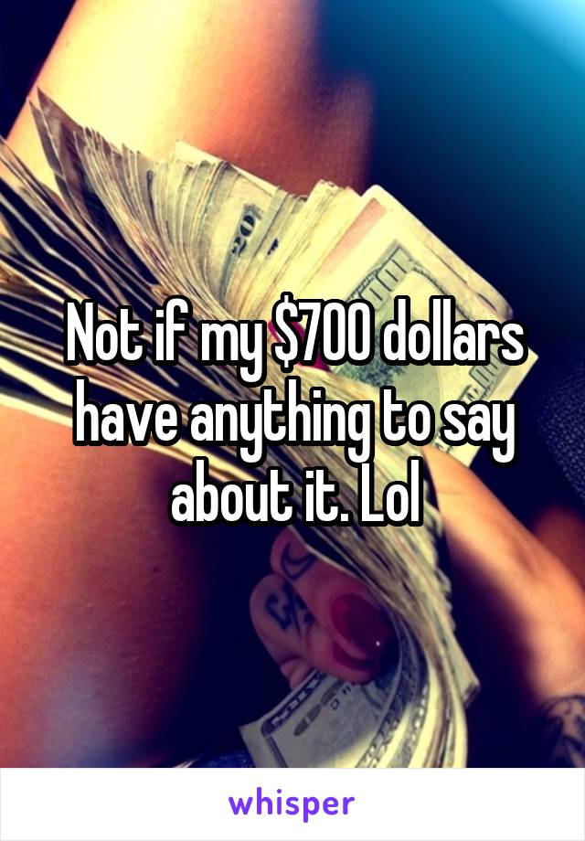 Not if my $700 dollars have anything to say about it. Lol