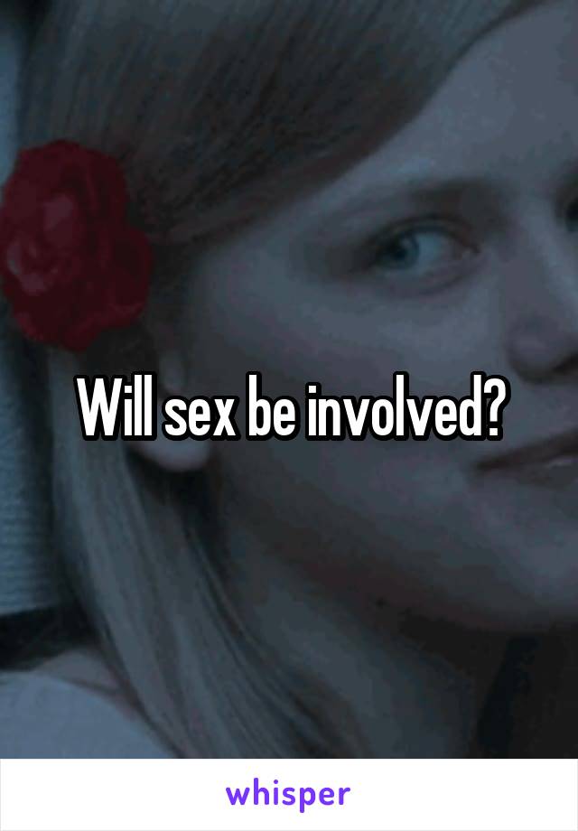 Will sex be involved?