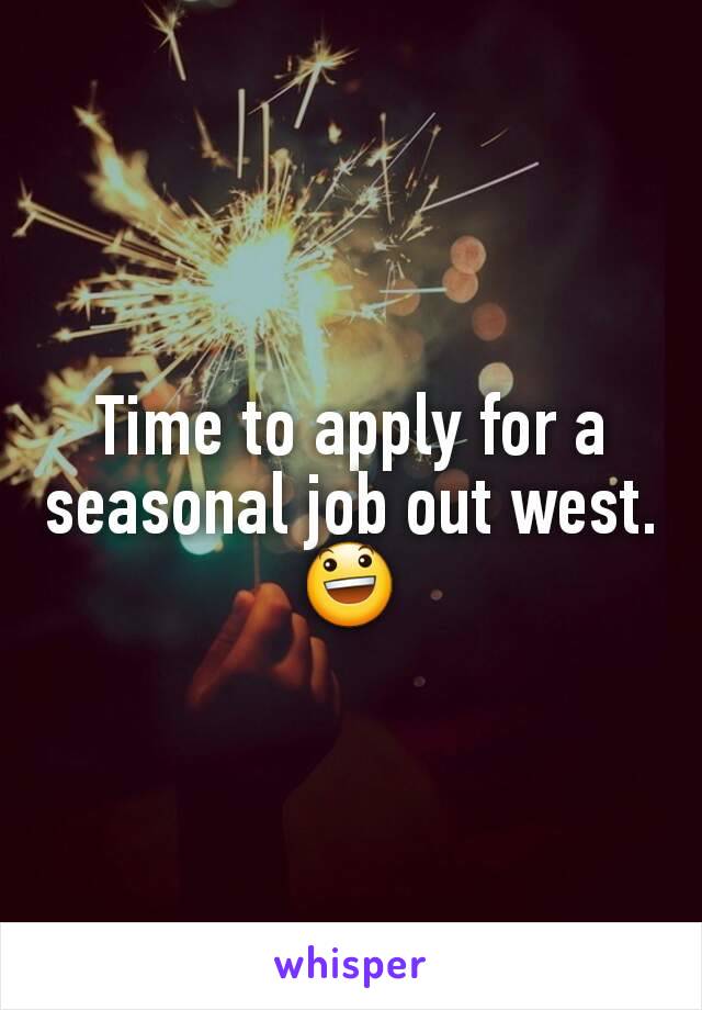 Time to apply for a seasonal job out west. 😃