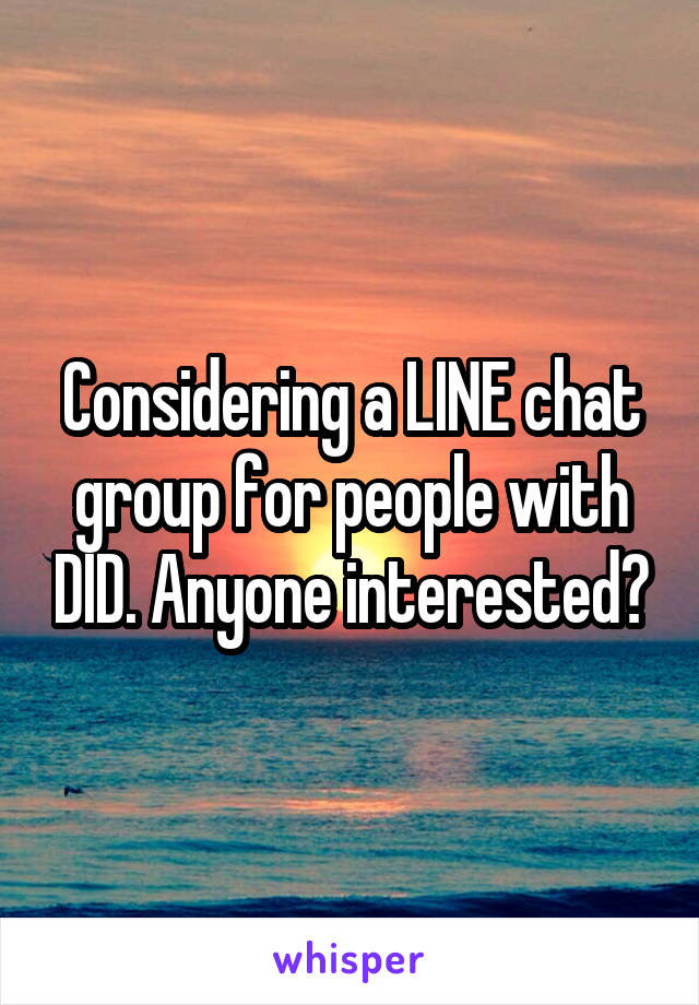 Considering a LINE chat group for people with DID. Anyone interested?