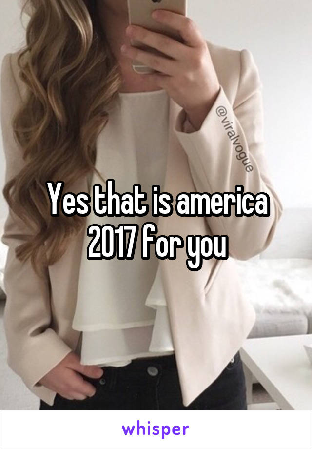 Yes that is america 2017 for you