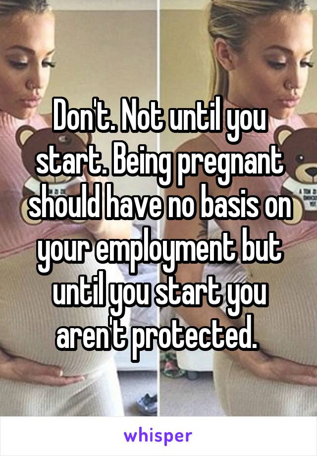 Don't. Not until you start. Being pregnant should have no basis on your employment but until you start you aren't protected. 