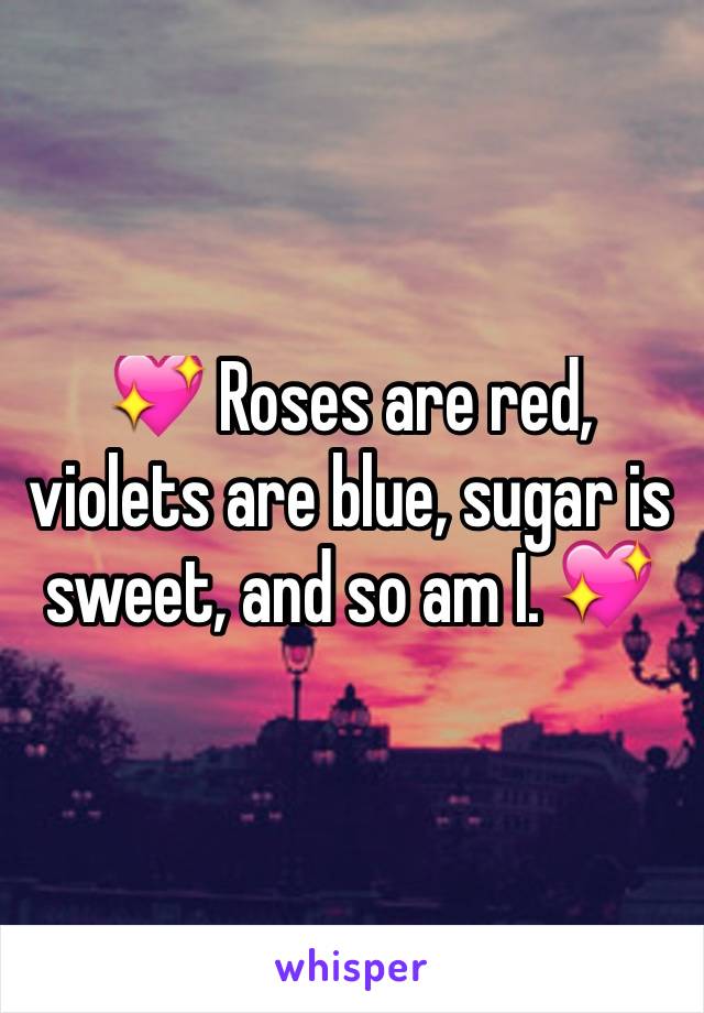 💖 Roses are red, violets are blue, sugar is sweet, and so am I. 💖