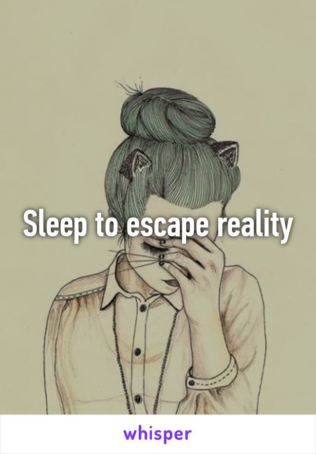 Sleep to escape reality