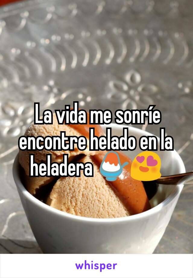  La vida me sonríe  encontre helado en la heladera 🍧😍