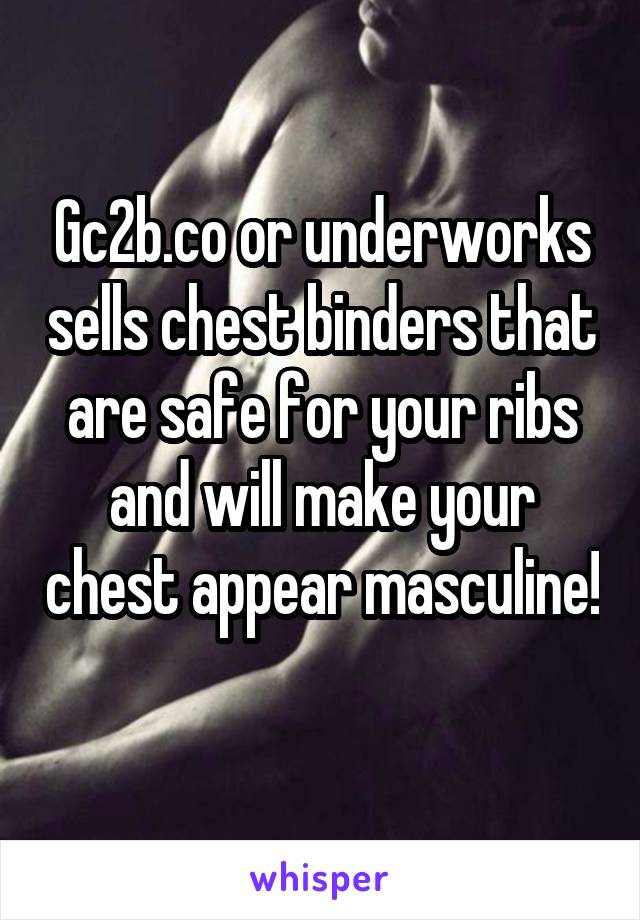 Gc2b.co or underworks sells chest binders that are safe for your ribs and will make your chest appear masculine! 