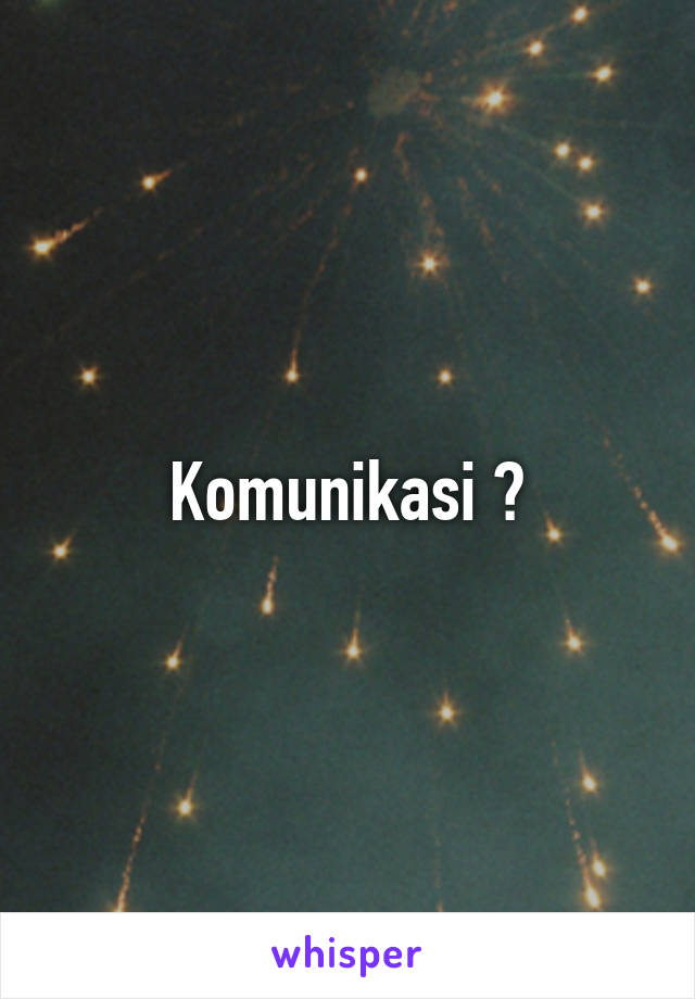 Komunikasi ?