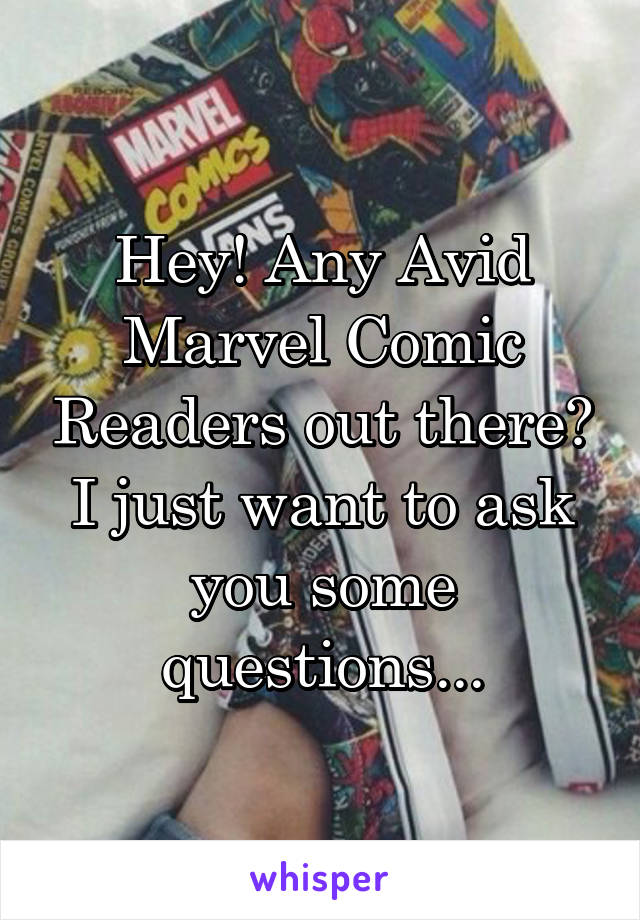 Hey! Any Avid Marvel Comic Readers out there? I just want to ask you some questions...