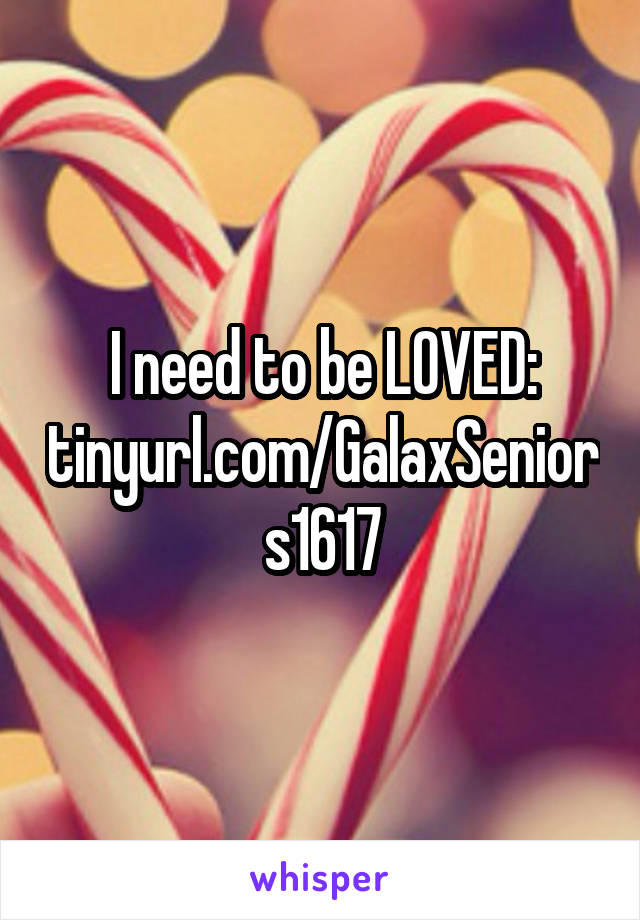 I need to be LOVED:
tinyurl.com/GalaxSeniors1617