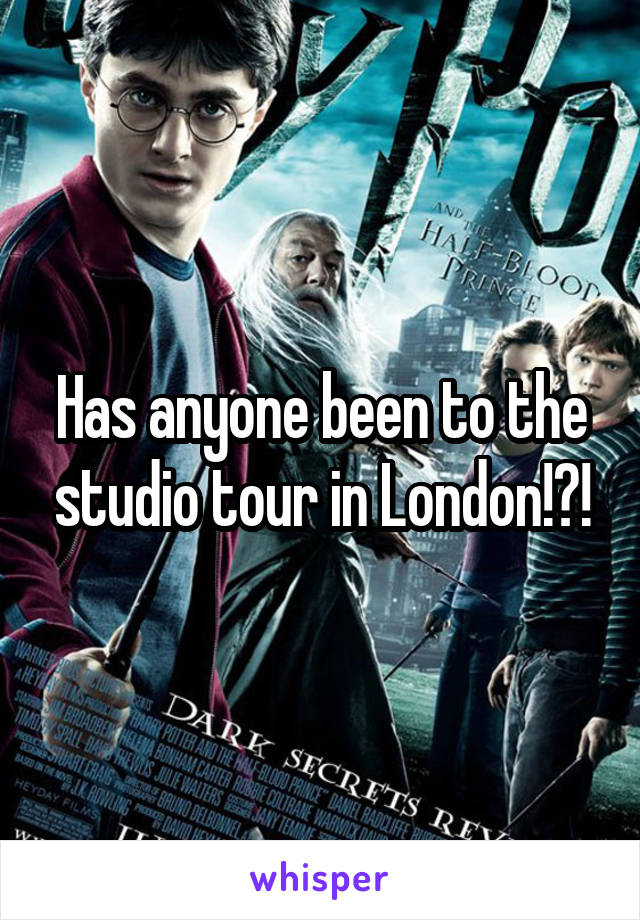 Has anyone been to the studio tour in London!?!