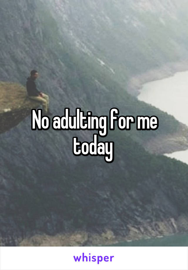 No adulting for me today 