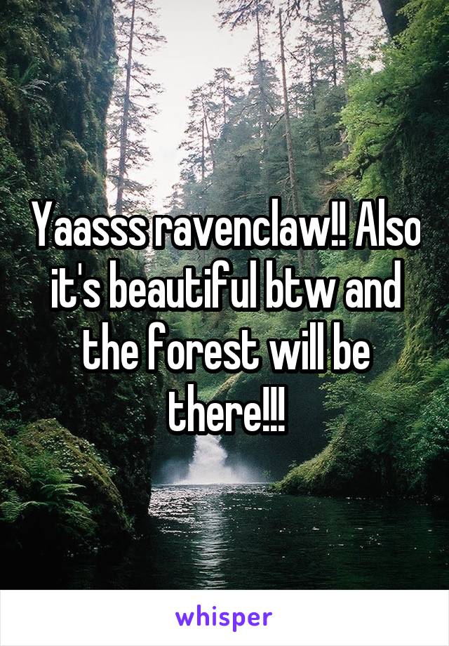 Yaasss ravenclaw!! Also it's beautiful btw and the forest will be there!!!