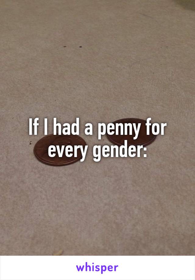 If I had a penny for every gender: