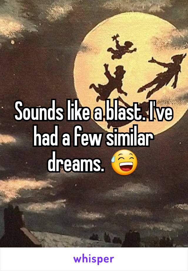 Sounds like a blast. I've had a few similar dreams. 😅