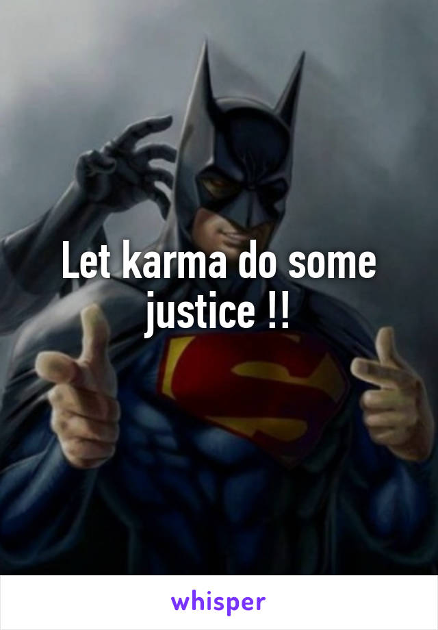 Let karma do some justice !!
