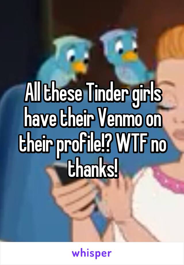 All these Tinder girls have their Venmo on their profile!? WTF no thanks!