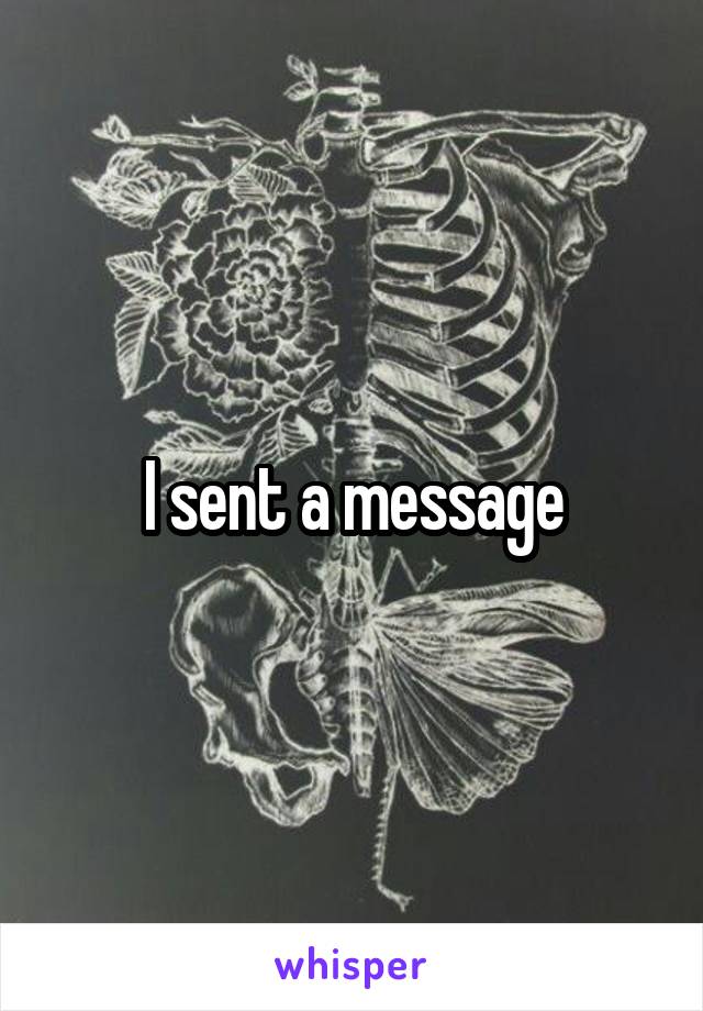 I sent a message