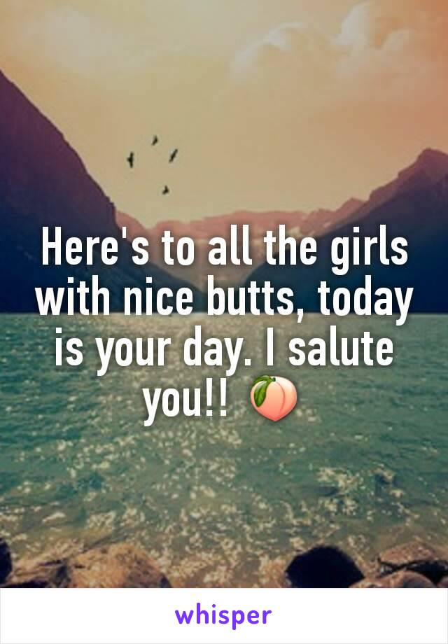 Here's to all the girls with nice butts, today is your day. I salute you!! 🍑