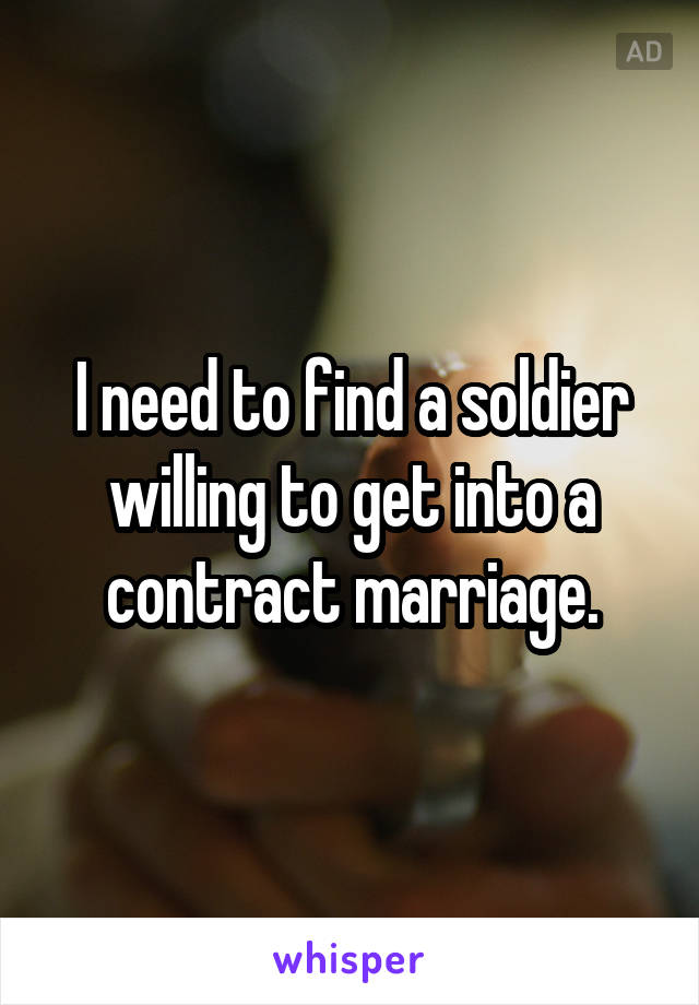 I need to find a soldier willing to get into a contract marriage.