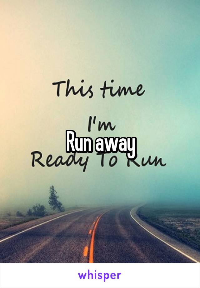 Run away