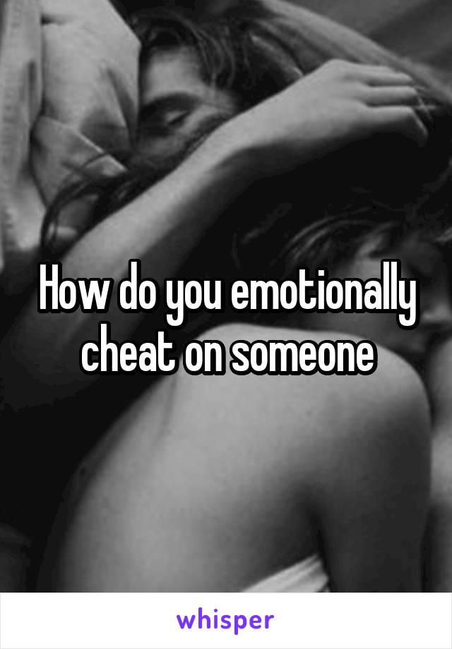 How do you emotionally cheat on someone