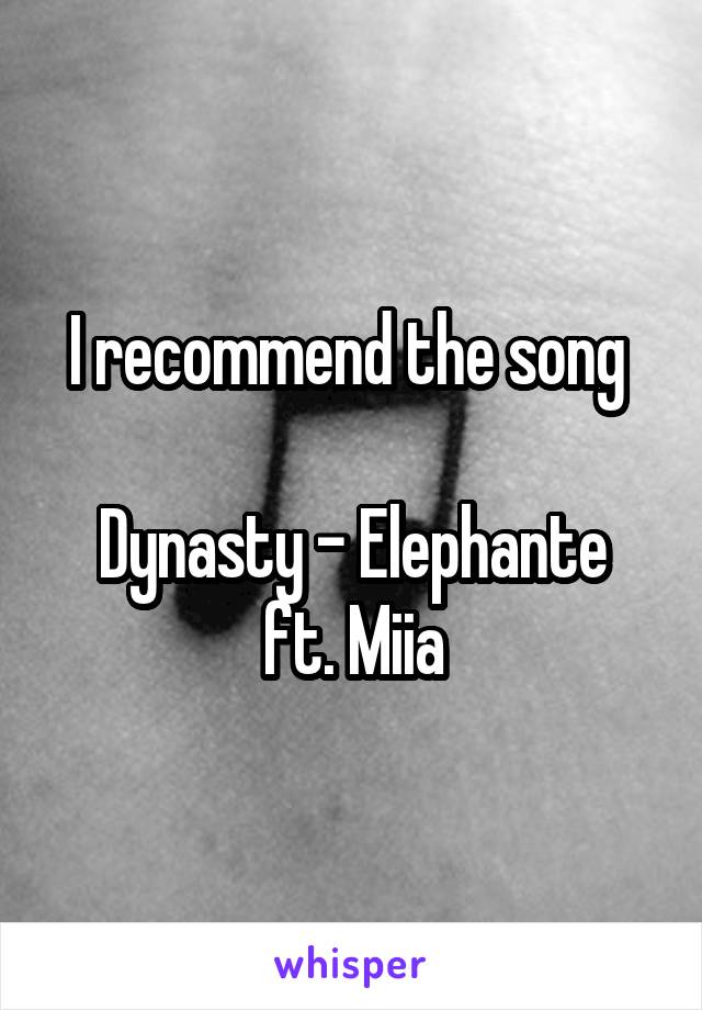 I recommend the song 

Dynasty - Elephante ft. Miia