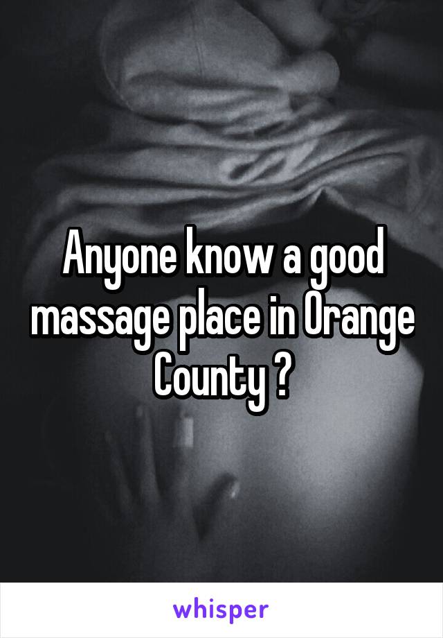 Anyone know a good massage place in Orange County ?