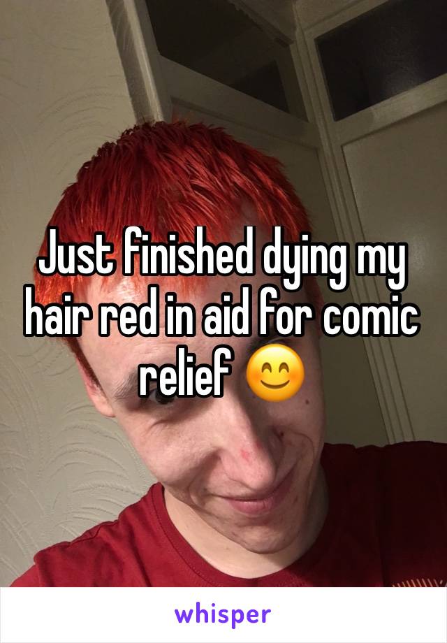 Just finished dying my hair red in aid for comic relief 😊