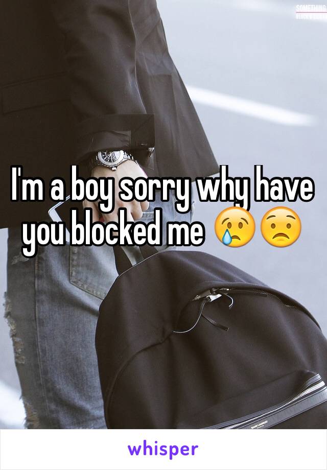 I'm a boy sorry why have you blocked me 😢😟