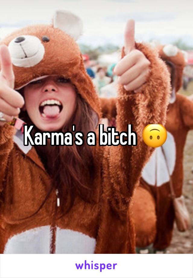 Karma's a bitch 🙃