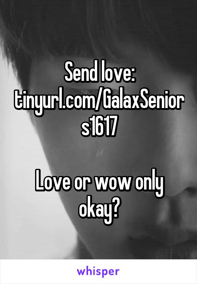 Send love:
tinyurl.com/GalaxSeniors1617

Love or wow only okay?