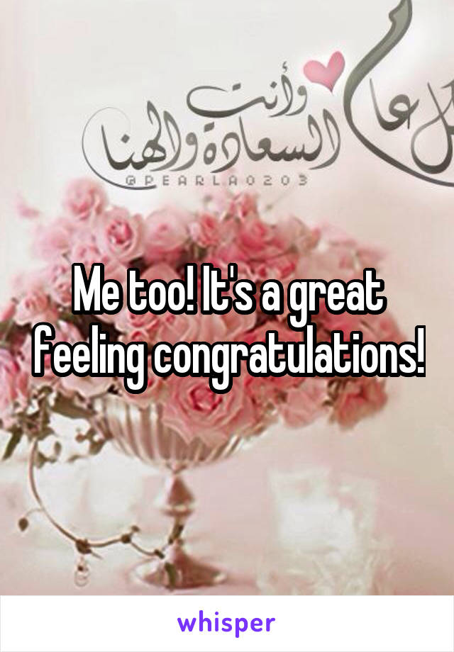 Me too! It's a great feeling congratulations!