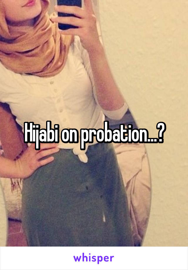 Hijabi on probation...?