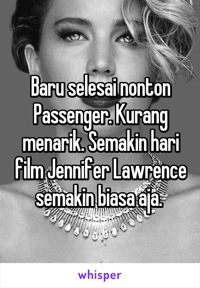 Baru selesai nonton Passenger. Kurang menarik. Semakin hari film Jennifer Lawrence semakin biasa aja. 